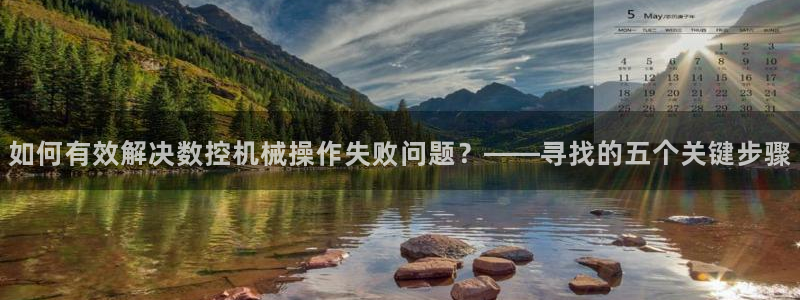 北京天辰娱乐:如何有效解决数控机械操作失败问题?——寻找的五个关键步骤