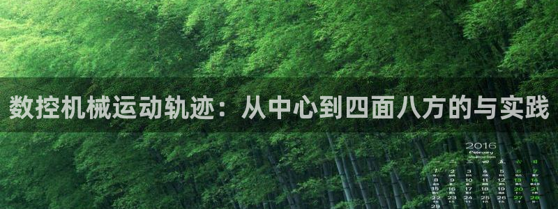 天辰娱乐 728567:数控机械运动轨迹:从中心到四面八方的与实践